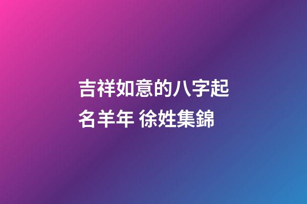 吉祥如意的八字起名羊年 徐姓集錦